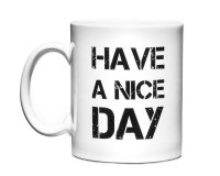 Humorný hrnek - Have a nice day biely